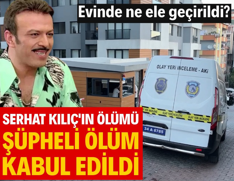 Ünlü oyuncu Serhat Kılıç'ın ölümü şüpheli ölüm kabul edildi