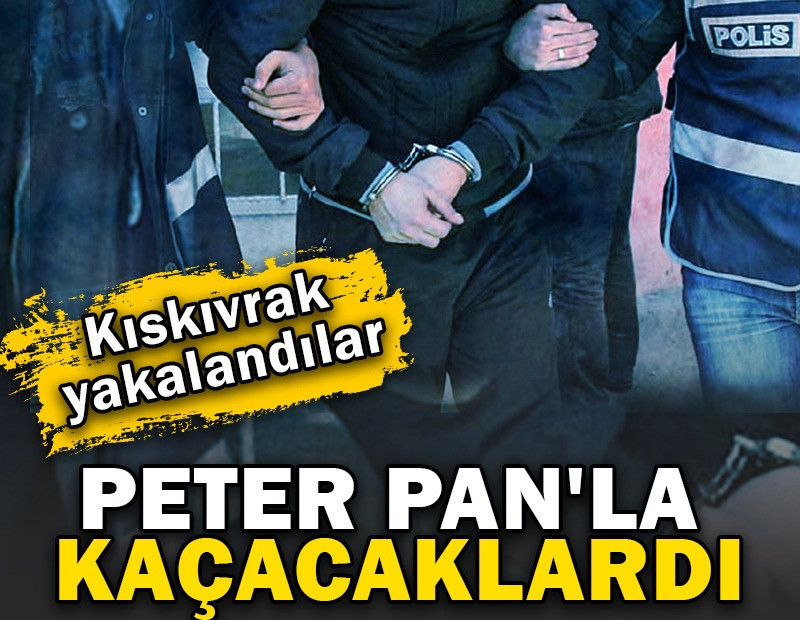 Peter Pan'la kaçacaklardı: Kıskıvrak yakalandılar
