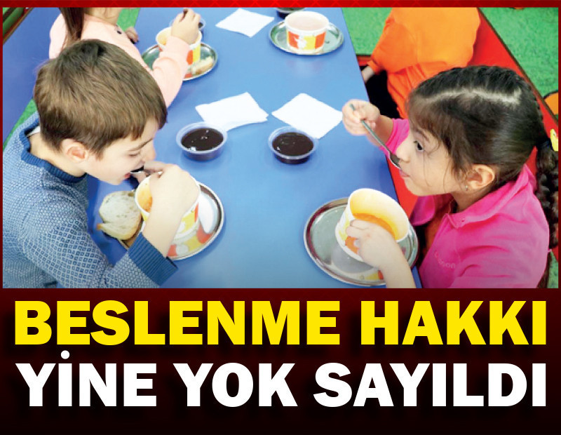 Beslenme hakkı yine yok sayıldı