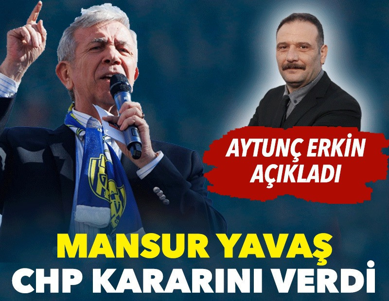 Mansur Yavaş CHP kararını verdi. Aytunç Erkin açıkladı