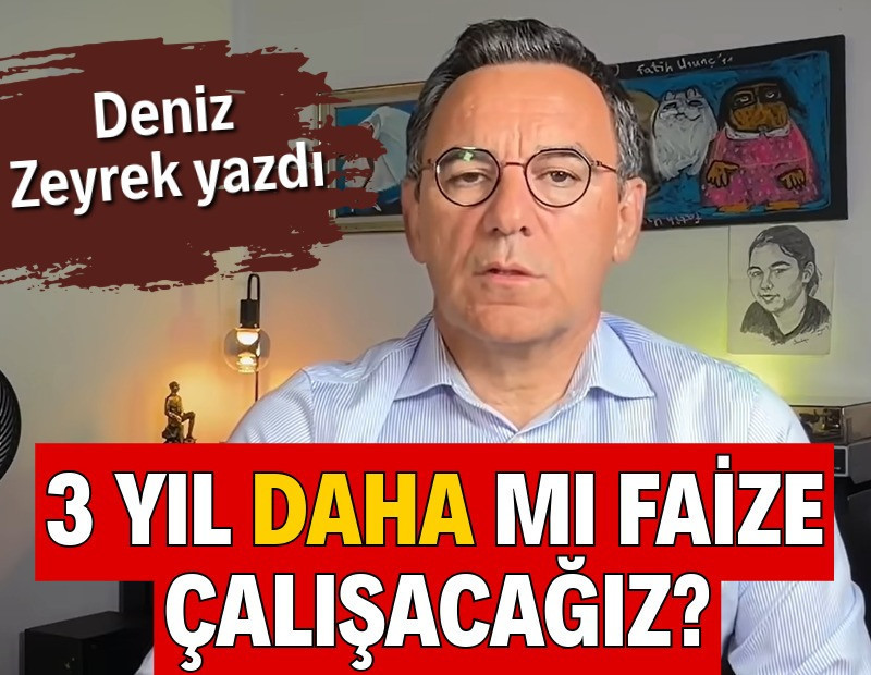 Üç yıl daha mı faize çalışacağız?