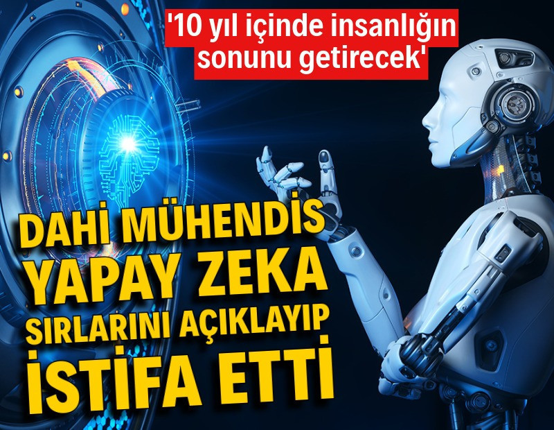 Dahi mühendis yapay zeka sırlarını açıklayıp istifa etti: 10 yıl içinde insanlığın sonunu getirecek