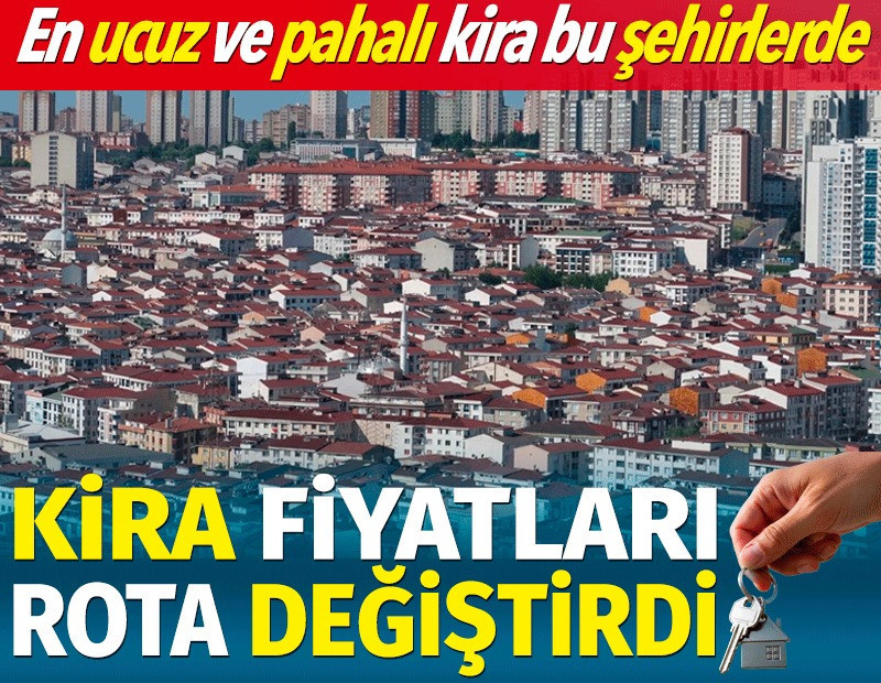 Türkiye'de kira fiyatları rota değiştirdi. En ucuz ve pahalı kira bu şehirlerde