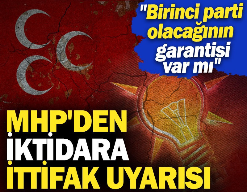 MHP'den iktidara ittifak uyarısı: Birinci parti olacağının garantisi var mı