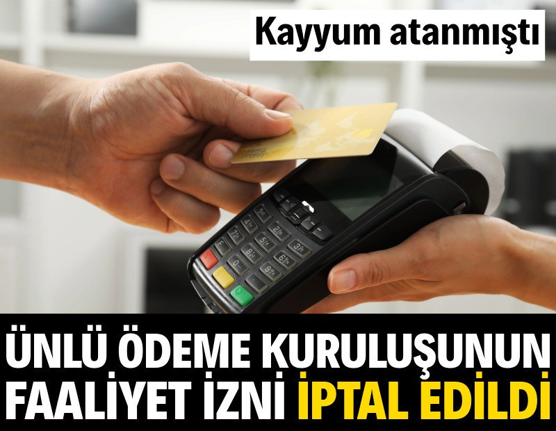 Ünlü ödeme kuruluşunun faaliyet izni iptal edildi