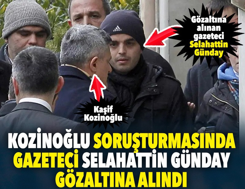Kozinoğlu soruşturmasında gazeteci Selahattin Günday gözaltına alındı