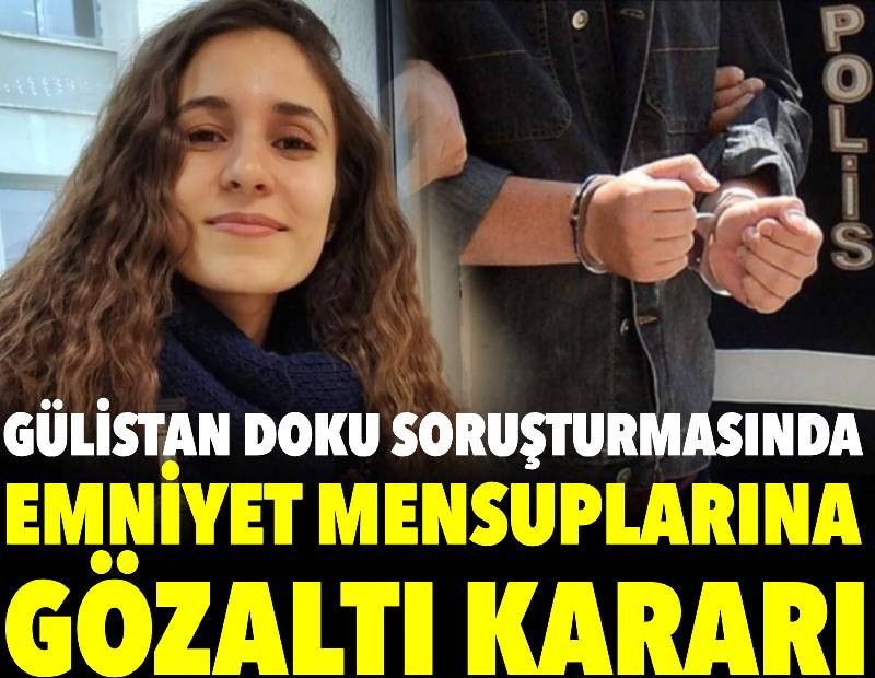 Gülistan Doku soruşturmasında emniyet mensuplarına gözaltı kararı