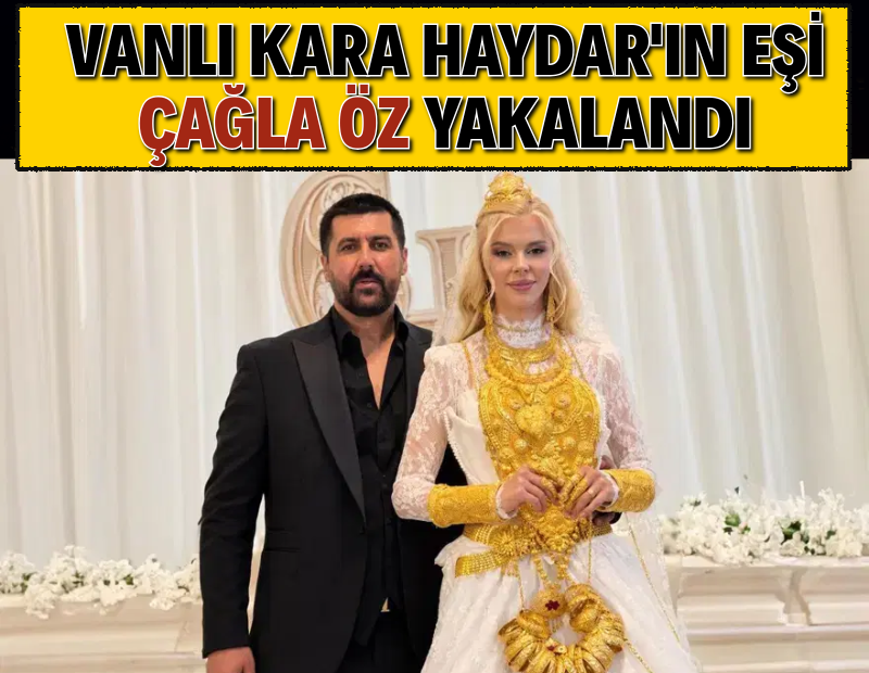 Vanlı Kara Haydar'ın eşi Çağla Öz yakalandı