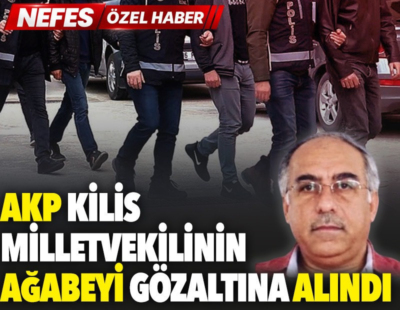 AKP milletvekilinin ağabeyi gözaltına alındı