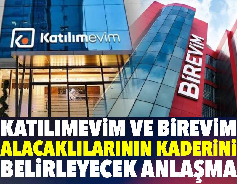 Katılımevim ve Birevim alacaklılarının kaderini belirleyecek anlaşma