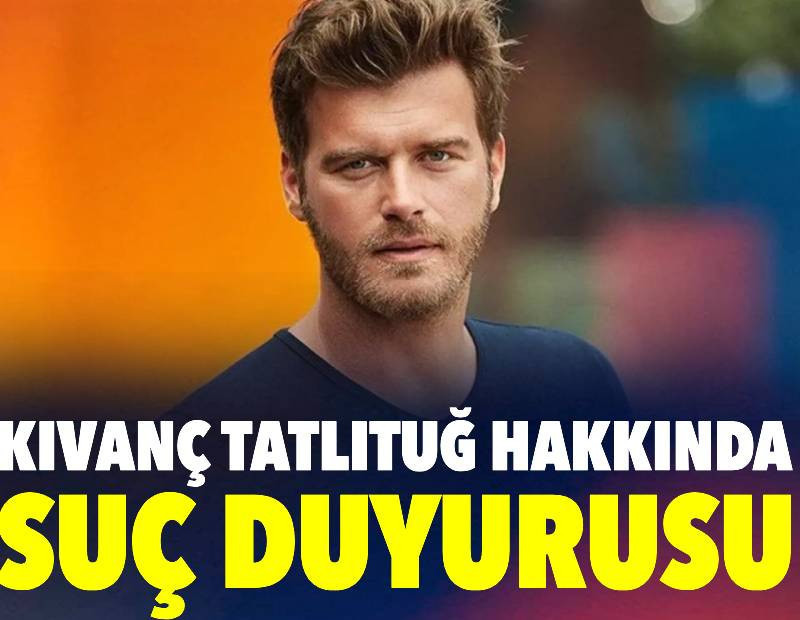 Kıvanç Tatlıtuğ hakkında suç duyurusu