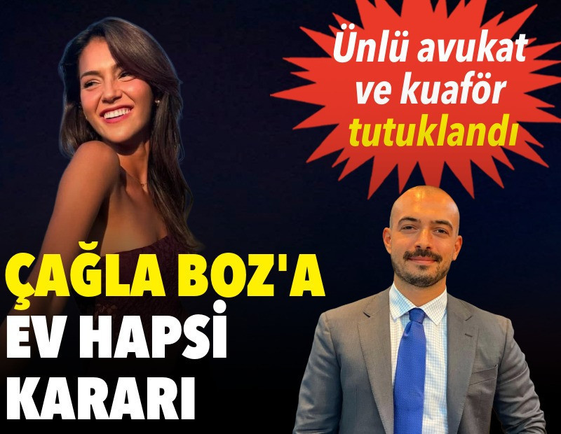 Çağla Boz’a ev hapsi kararı: Ünlü avukat ve kuaför tutuklandı
