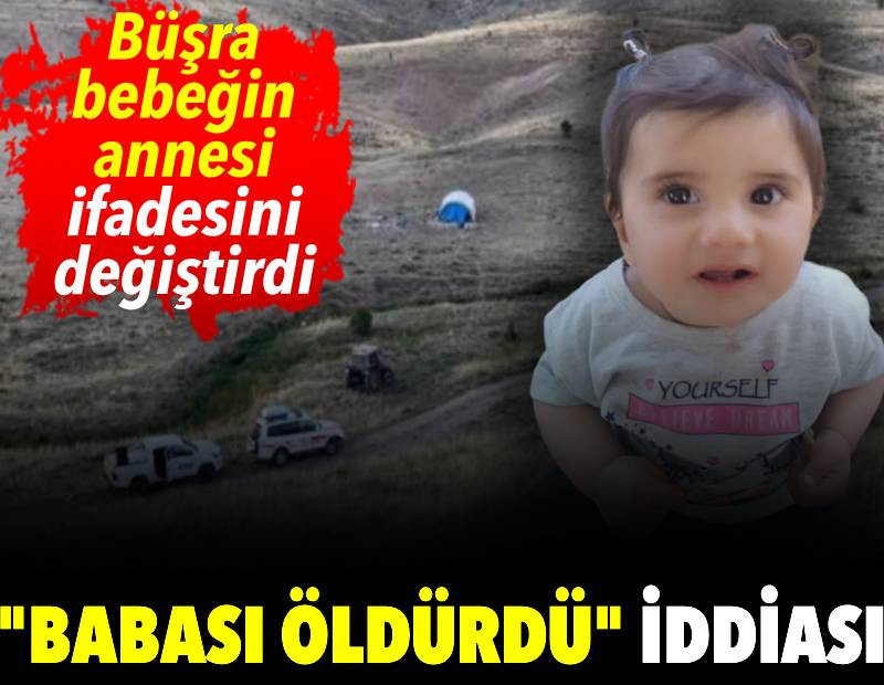 Kayıp Büşra bebeğin annesi ifadesini değiştirdi: "Babası öldürdü" iddiası
