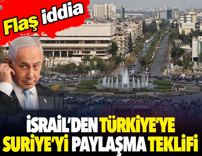 İsrail’den Türkiye’ye Suriye’yi paylaşma teklifi
