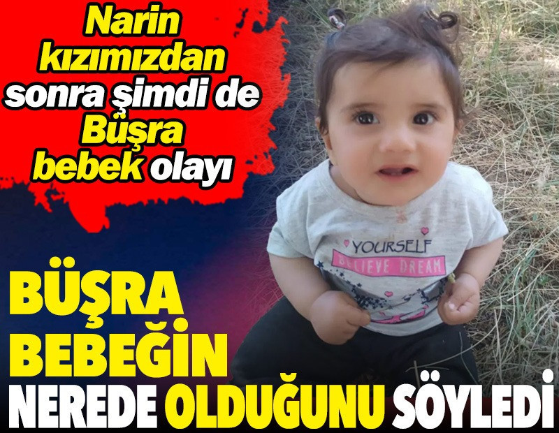 Narin Güran'dan sonra Büşra bebek olayı. Büşra bebeğin nerede olduğunu söyledi