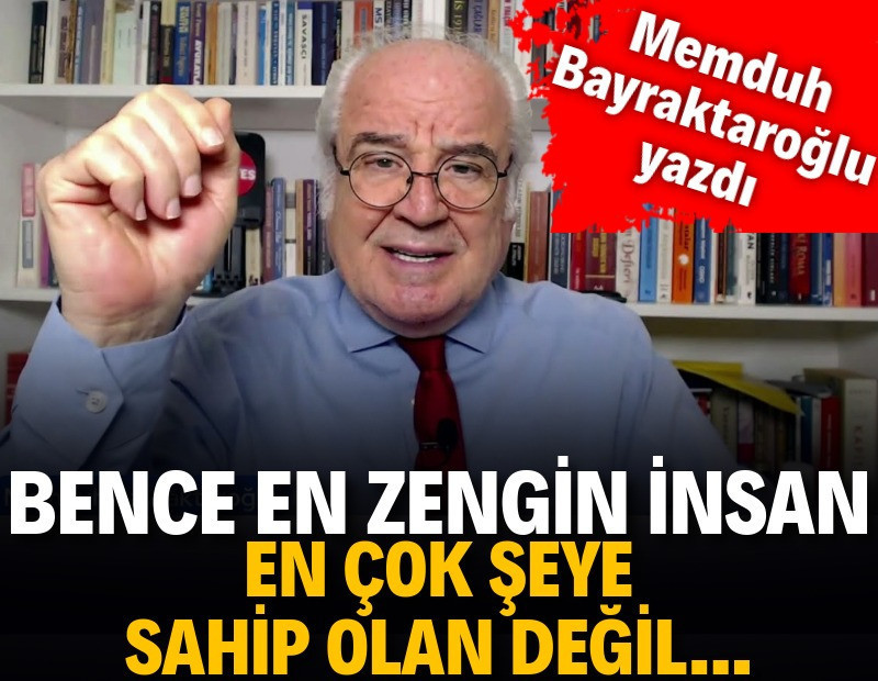 Bence en zengin insan, en çok şeye sahip olan değil...
