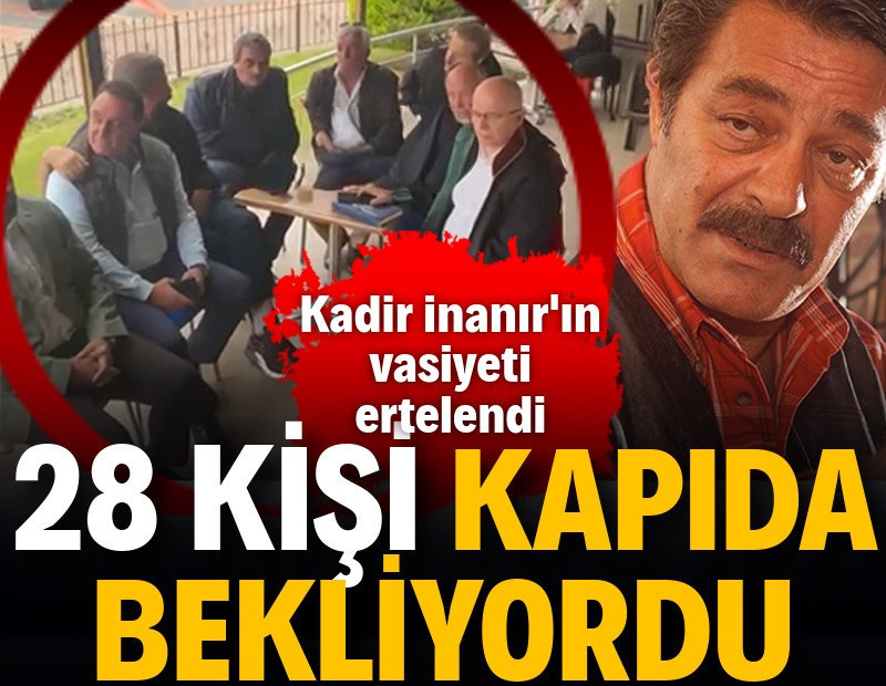 28 kişi kapıda bekliyordu. Kadir İnanır’ın vasiyeti erteledi