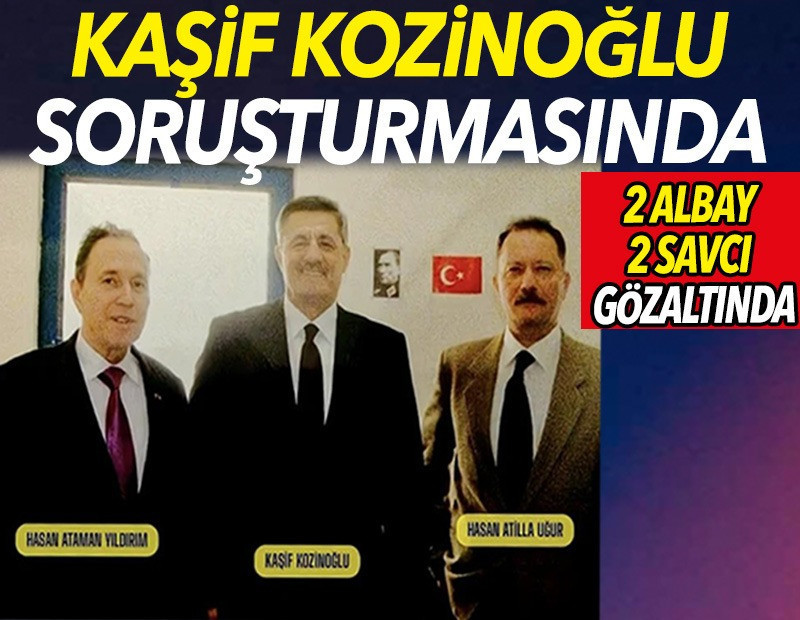 Kozinoğlu soruşturmasında 4 kritik gözaltı daha. Koğuş arkadaşı 2 albay ve 2 savcı gözaltında