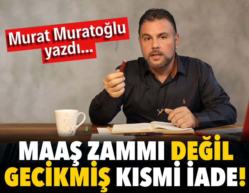 Maaş zammı değil gecikmiş kısmi iade!