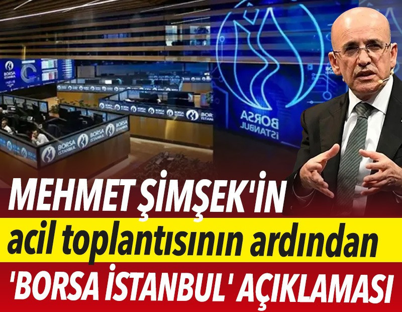 Mehmet Şimşek'in acil toplantısının ardından 'Borsa İstanbul' açıklaması