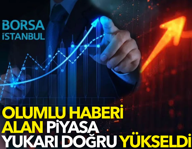 Olumlu haberi alan piyasa yukarı doğru yükseldi