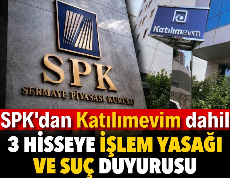 SPK'dan Katılımevim dahil 3 hisseye işlem yasağı ve suç duyurusu