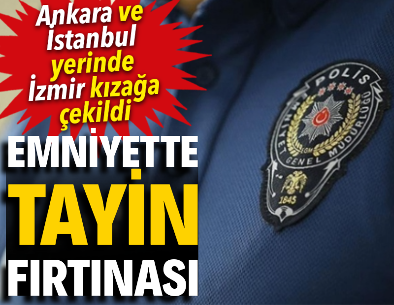 Emniyette tayin fırtınası. Ankara ve İstanbul yerinde İzmir kızağa çekildi