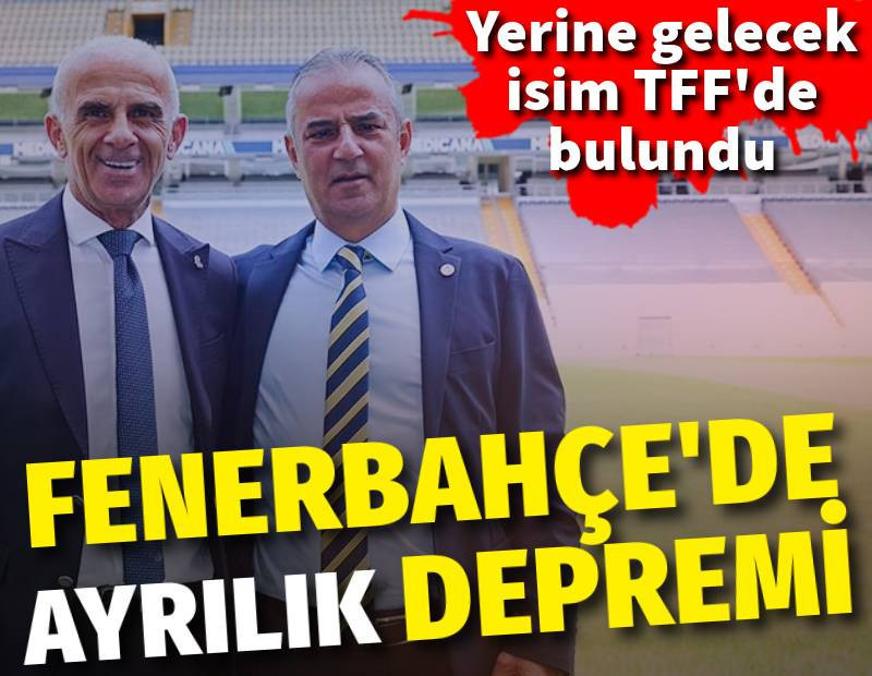 Fenerbahçe'de ayrılık depremi! Yerine gelecek isim TFF'de bulundu