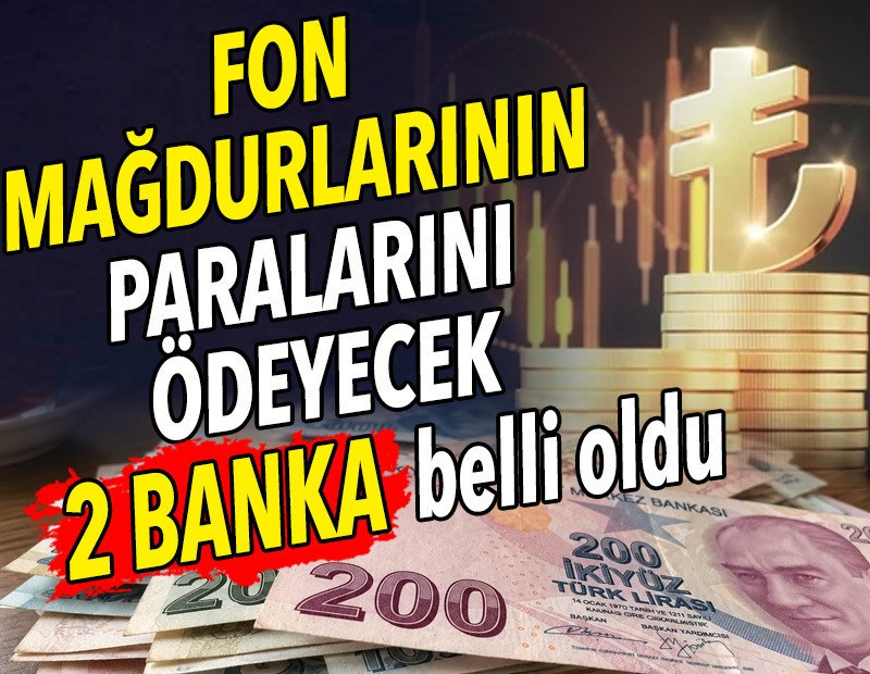 Fon mağdurlarının paralarını ödeyecek 2 banka belli oldu