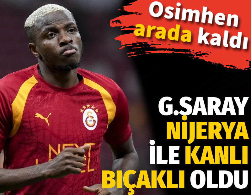 Galatasaray Nijerya ile kanlı bıçaklı oldu. Osimhen iki arada bir derede kaldı