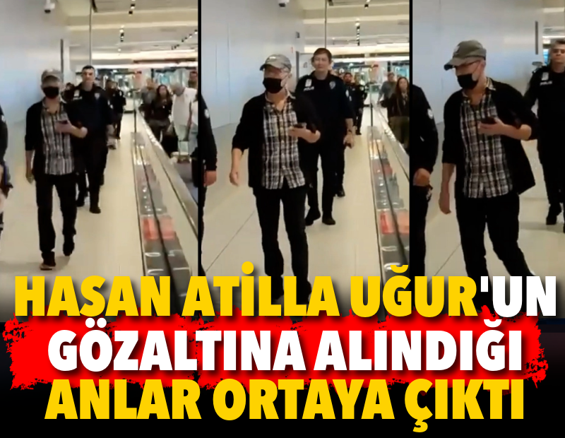 Hasan Atilla Uğur'un gözaltına alındığı anlar ortaya çıktı
