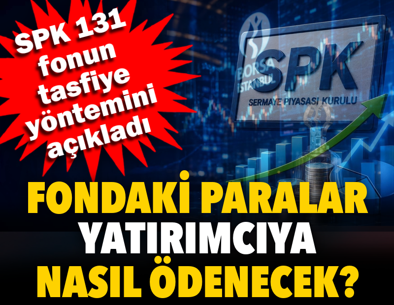 SPK 131 fonun tasfiye yöntemini açıkladı. Fondaki paraların yatırımcıya nasıl ödeneceği belli oldu