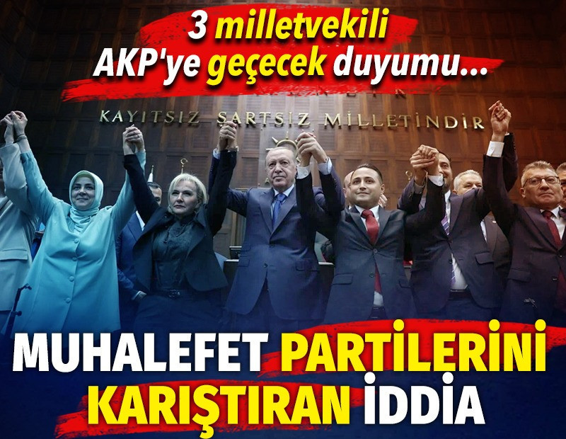 3 milletvekili AKP'ye geçecek duyumu. Muhalefet partilerini karıştıran iddia...
