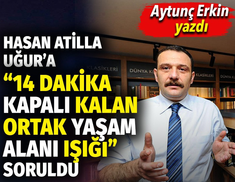 Hasan Atilla Uğur’a “14 dakika kapalı kalan ortak yaşam alanı ışığı” soruldu