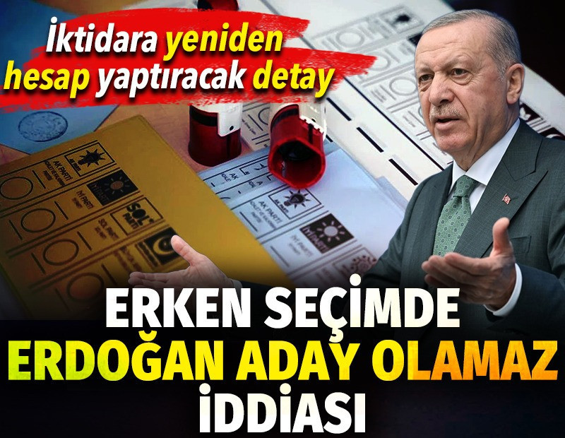 İktidarda yeniden hesap yaptıracak detay. Erken seçimde Erdoğan aday olamaz iddiası