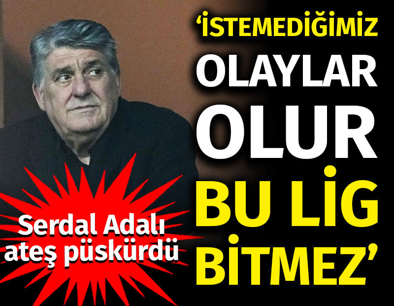 Serdal Adalı çılgına döndü: 'İstemediğimiz olaylar olur, bu şekilde lig bitmez'