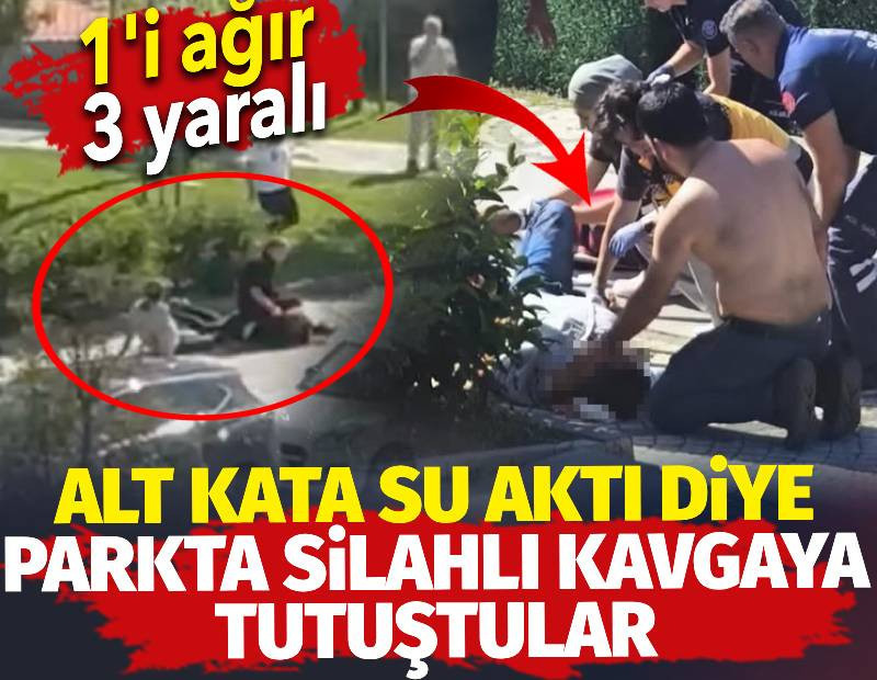 Alt kata su aktı diye parkta silahlı kavgaya tutuştular: 1'i ağır 3 yaralı