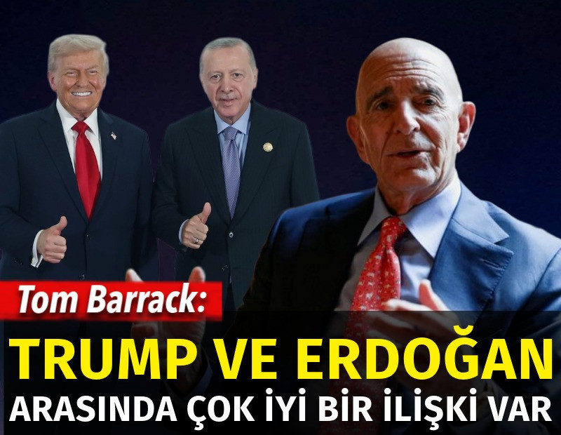 Tom Barrack: Trump ve Erdoğan arasında çok iyi bir ilişki var