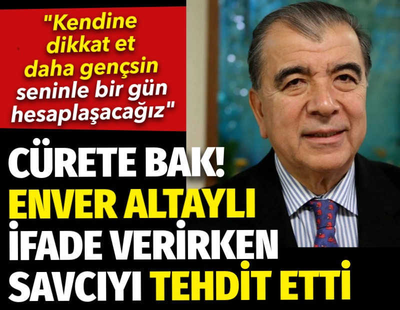 Cürete bak! FETÖ hükümlüsü Enver Altaylı ifade verirken savcıyı tehdit etti