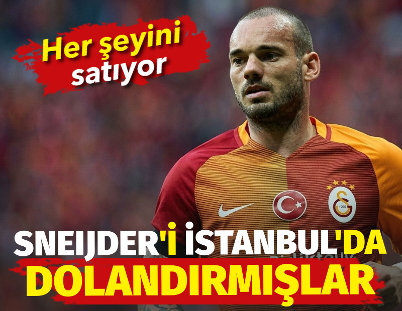 Galatasaraylı Wesley Sneijder'i İstanbul'da dolandırmışlar. Her şeyini satıyor