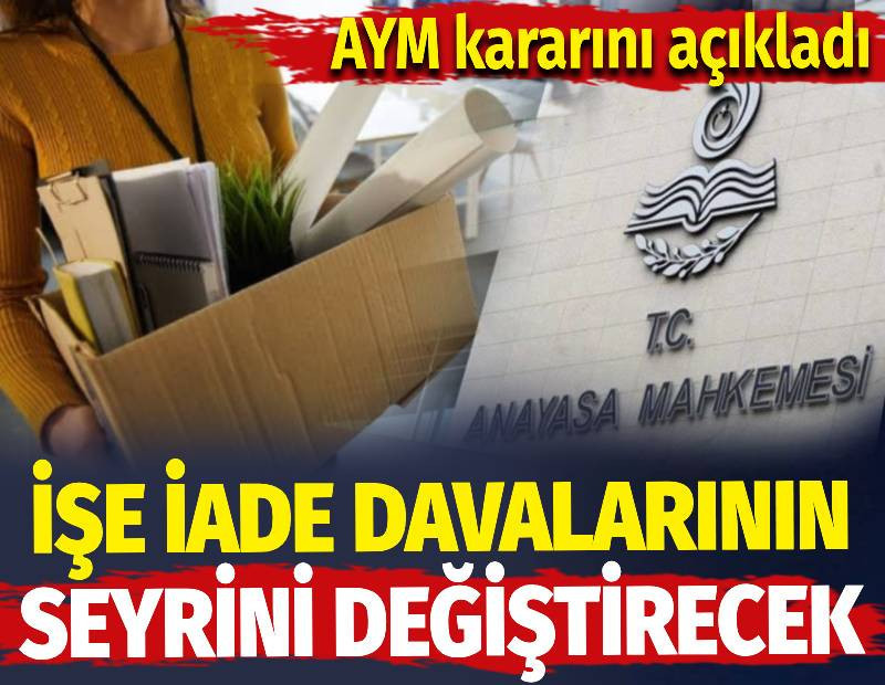 İşe iade davalarının seyrini değiştirecek. AYM kararını açıkladı