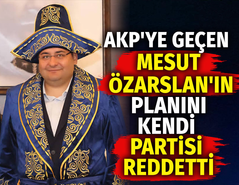 AKP'ye geçen Mesut Özarslan'ın planını kendi partisi reddetti
