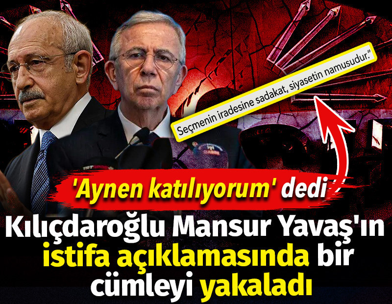 Kılıçdaroğlu Mansur Yavaş'ın istifa açıklamasında bir cümleyi yakaladı. 'Aynen katılıyorum' dedi