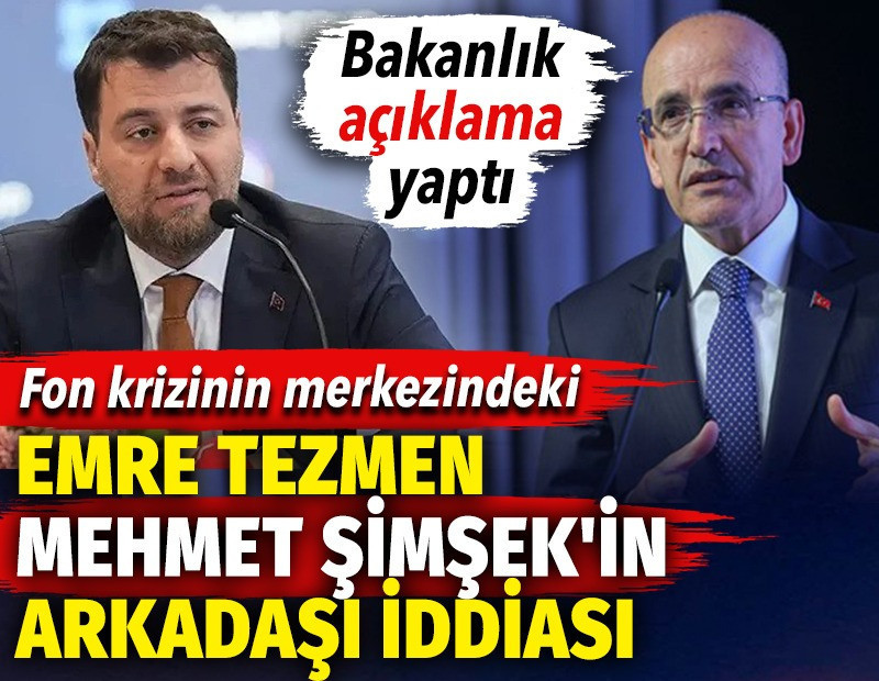 Fon krizinin merkezindeki Emre Tezmen Mehmet Şimşek'in arkadaşı iddiası. Bakanlık açıklama yaptı