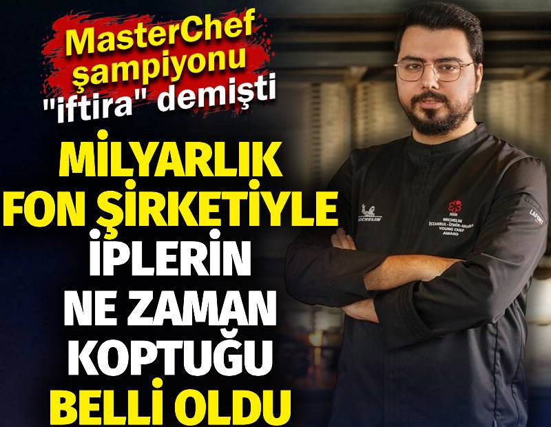MasterChef şampiyonu "iftira" demişti. Milyarlık fon şirketiyle iplerin ne zaman koptuğu belli oldu