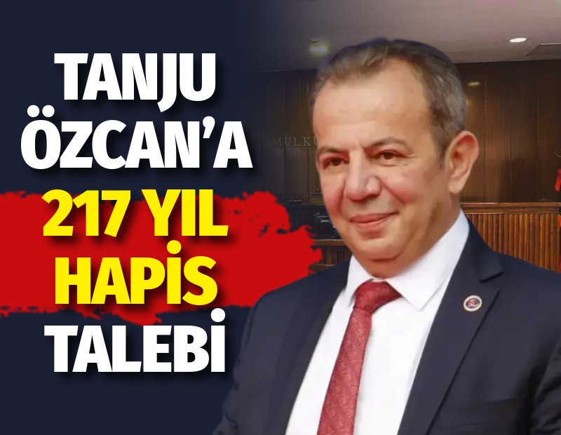 Tanju Özcan’a 217 yıl hapis talebi