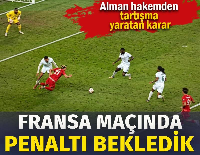 Türkiye-Fransa maçında penaltı bekledik. Alman hakemden tartışma yaratan karar