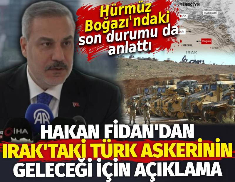 Hakan Fidan'dan Irak'taki Türk askeri için açıklama. Hürmüz Boğazı'ndaki son durumu da anlattı