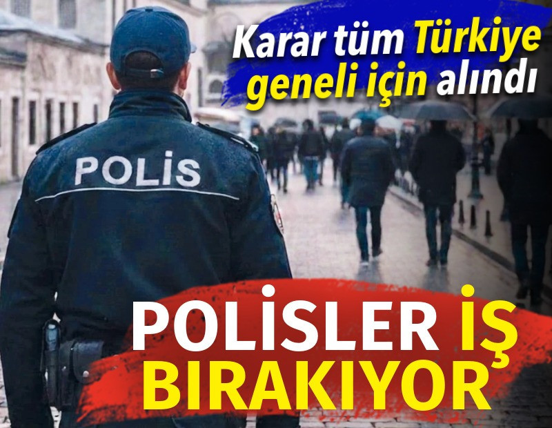 Polisler iş bırakıyor. Karar tüm Türkiye geneli için alındı