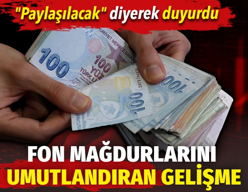 Fon mağdurlarını umutlandıran gelişme. "Paylaşılacak" diyerek duyurdu